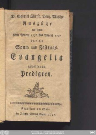 D. Gabriel Christ. Benj. Mosche Auszüge aus seinen vom Advent 1776 bis Advent 1777 über die Sonn- und Festtags-Evangelia gehaltenen Predigten