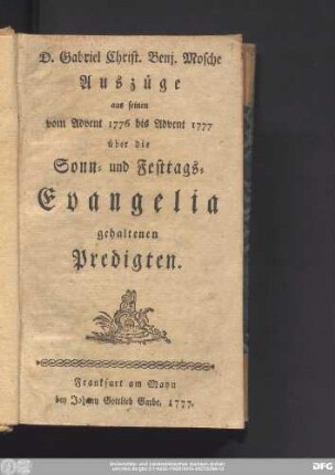 D. Gabriel Christ. Benj. Mosche Auszüge aus seinen vom Advent 1776 bis Advent 1777 über die Sonn- und Festtags-Evangelia gehaltenen Predigten