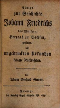 Einige zur Geschichte Johann Friedrichs des Mittlern, Herzogs zu Sachsen, gehörige, mit ungedruckten Urkunden belegte Nachrichten