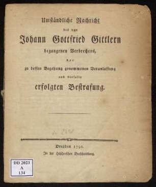 Umständliche Nachricht des von Johann Gottfried Gittlern begangenen Verbrechens : der zu dessen Begehung genommenen Veranlassung und disfalls erfolgten Bestrafung