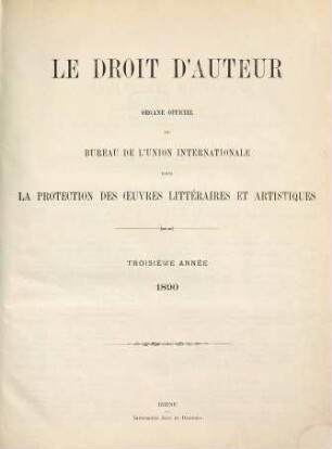 Le droit d'auteur : revue mensuelle de l'Organisation Mondiale de la Propriété Intellectuelle et des bureaux internationaux réunis pour la protection de la propriété intellectuelle. 3. 1890