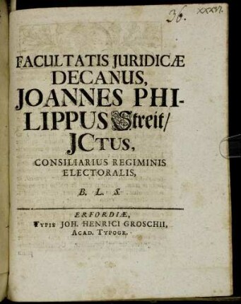 Facultatis Juridicæ Decanus, Joannes Philippus Streit, Jctus, Consiliarius Regiminis Electoralis, B. L. S. : [Publicatum sub Sigillo Facultatatis Juridicae 4. Decembris 1718.]