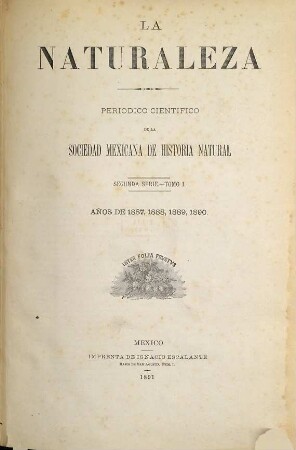 La naturaleza : periódico científico del Museo N. de Historia Natural y de la Sociedad Mexicana de Historia Natural. 1. 1887/90