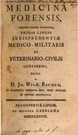 Medicina Forensis : Praeter Partes Consuetas, Primas Lineas Jurisprudentiae Medico-Militaris Et Veterinario-Civilis Continens