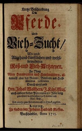 Kurtze Beschreibung Der Pferde- und Vieh-Zucht, Wie auch Allerhand künstlichen und wohlbewährten Roß- und Vieh-Artzneyen : Zu Nutz Allen Haußvätern und Haußmüttern ... beschrieben