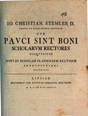 Io. Christian. Stemler D. Pastor Et Svperintend. Plaviensis Cvr Pavci Sint Boni Scholarvm Rectores Disqvisitio : Novi In Scholam Plaviensem Rectoris Introdvctioni Praemissa