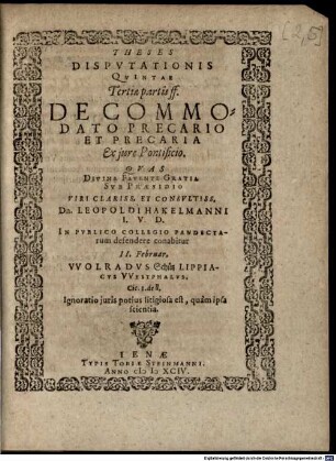 Theses Disputationis Quintae Tertiae partis ff. De Commodato Precario Et Precaria Ex iure Pontificio : Quas ... Sub Praesidio ... Leopoldi Hakelmanni I.U.D. In Publico Collegio Pandectarum defendere conabitur ... Wolradus Schütz Lippiacus Westphalus