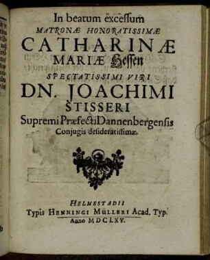 In beatum excessum Matronae Honoratissimae Catharinae Mariae Hessen Spectatissimi Viri Dn. Joachimi Stisseri Supremi Praefecti Dannenbergensis Conjugis desideratissimae.