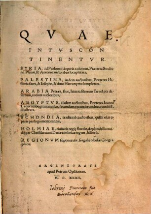 Quae intus continentur: Syria, ad Ptolomaici operis rationem. Praeterea Strabone, Plinio & Antonio auctoribus locupletata. Palestina ... Praeterea historia sacra ... Arabia Petraea, sive itinera filiorum Israel per desertum ... Aegyptus ... Schondia ... Holmiae ... historia ...