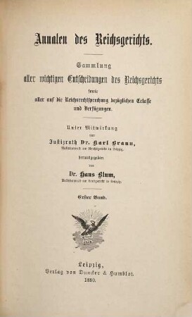 Annalen des Reichsgerichts : Sammlung aller wichtigen Entscheidungen d. Reichsgerichts sowie aller auf d. Reichsrechtsprechung bezüglichen Erlasse u. Verfügungen. 1. 1880