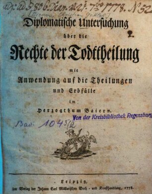 Diplomatische Untersuchung über die Rechte der Todttheilung mit Anwendung auf die Theilungen und Erbfälle im Herzogtum Baiern