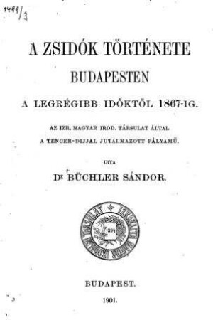 A zsidók története Budapesten a legrégibb idöktöl 1867-ig / írta Büchler Sándor