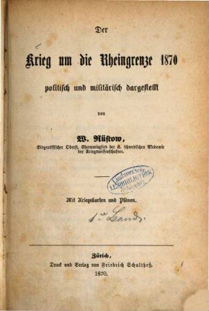 Der Krieg um die Rheingrenze 1870 politisch und militärisch dargestellt von W. Rüstow : Mit Kriegskarten und Plänen, 1
