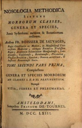 Nosologia methodica : sistens morborum classes, genera et species, juxta Sydenhami mentem & botanicorum ordinem, 2,1. Complectens Genera Et Species Morborum Ad Classes I. II. & III. Pertinentium, Nempe Vitia, Febres Et Phlegmasias