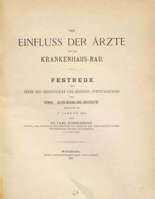 Der Einfluss der Ärzte auf den Krankenhaus-Bau : Festrede zur Feier des dreihundertundzehnten Stiftungstages der Königl. Julius-Maximilians-Universität, gehalten am 2ten Januar 1892