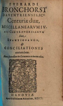 Everardi Bronchorst Centuriae duae miscellanearum iuris controversiarum sive enantiophanon & conciliationes eorundem