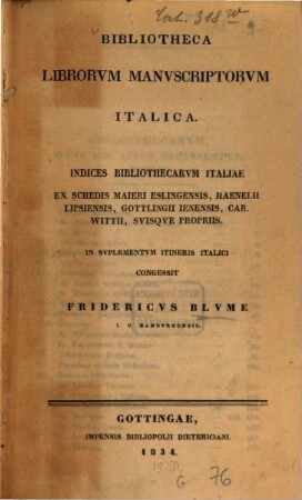 Bibliotheca librorum manuscriptorum Italica : indices bibliothecarum Italiae ; ex schedis Maieri Eslingensis, Haenelii Lipsiensis, Gottlingii Ienensis, Car. Wittii, suisque propriis