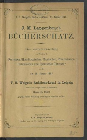 J. M. Lappenberg's Bücherschatz : eine kostbare Sammlung von Werken der deutschen, skandinavischen, englischen, französischen, italienischen und spanischen Literatur, welche am 28. Januar 1867 in T. O. Weigel's Auktions-Local in Leipzig ... versteigert werden sollen