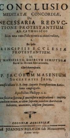 Meditata Concordia Protestantium Cum Catholicis In Una Confessione Fidei, Ex S. Scriptura Desumpta : Quam In Comitiis Electoralibus S.R.I. Anno M.DC.LVIII. Ab Utraque Partium, Hinc Atque Inde, Gemino Exemplari Vulgatam. [4], Conclusio Meditatae Concordiae De Necessaria Redvctione Protestantium Ad Catholicos : Si in una vera Fide vivere ac mori velint, I. Ex ipsis Principiis Ecclesiae Protestantium. II. Ex Manifesto Defectu Scripturae Sacrae in illorum fidei articulis