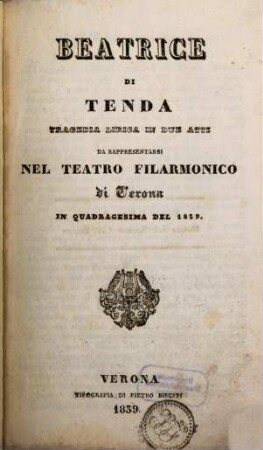 Beatrice di Tenda : tragedia lirica in due atti ; da rappresentarsi nel Teatro Filarmonico di Verona in quadragesima del 1839