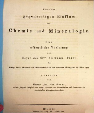 Ueber den gegenseitigen Einfluß der Chemie und Mineralogie : eine öffentliche Vorlesung zur Feyer des 65sten Stiftungs-Tages der königl. baier. Akademie der Wissenschaften in der festlichen Sitzung am 27. März 1824