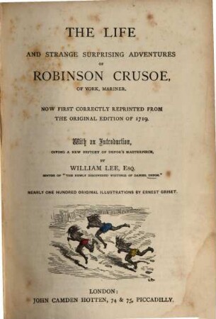 The life and strange surprising adventures of Robinson Crusoe of York, mariner : Now first correctly repr. from the original ed. of 1719. With an introd.... by William Lee. Nearly 100 original illustr. by Ernest Griset