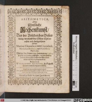 Arithmetica, Oder Christliche Rechenkunst/ Bey der Volckreichen Bestattung/ weyland des Edlen/ Ehrenvesten und Hochgelehrten Herren/ Martini Chmielecii von Chmielnik, Medicinae Doctoris, und Professoris Physici, [et]c. : Welcher den dritten tag Hewmonats/ 1632 ... entschlaffen/ und den fünfften hernach/ in der Pfarkyrchen des Münsters/ in sein rühbethlin geleget worden