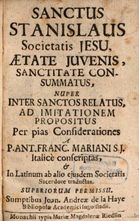 Sanctus Stanislaus Societatis Jesu, Aetate Iuvenis, Sanctitate Consummatus, Nuper Inter Sanctos Relatus, Ad Imitationem Propositus Per pias Considerationes