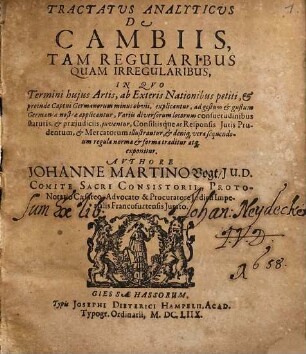 Tractatus analyticus de Cambiis, tam regularibus, quam irregularibus : in quo termini huius artis ab exteris nationibus petiti & proinde captui Germanorum minus obvii explicantur ... consiliisque ac responsis iuris prudentum & mercatorum illustrantur ...