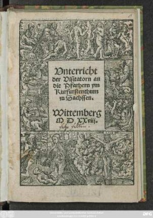 Vnterricht || der Visitatorn an || die Pfarhern ym || Kurfurstenthum || zu Sachssen.|| Wittemberg ||