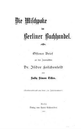 Die Mischpoke im Berliner Buchhandel : offener Brief an d. Journalisten Isidor Feilchenfeld / von Sally Simon Tille [d.i. Paul Heichen]