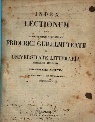 Index lectionum quae auspiciis Regis Augustissimi Guilelmi Secundi in Universitate Litteraria Friderica Guilelma per semestre ... habebuntur. 1835, 1835. SS