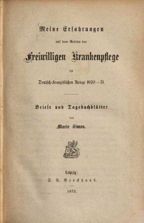 Meine Erfahrungen auf dem Gebiete der freiwilligen Krankenpflege im Deutsch-Französischen Kriege 1870-71 : Briefe und Tagebuchblätter