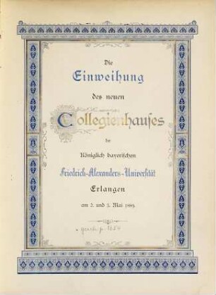 Die Einweihung des neuen Collegienhauses der Königlich Bayerischen Friedrich-Alexanders-Universität Erlangen : am 2. und 3. Mai 1889