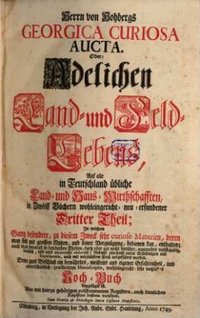 Georgica curiosa ... : Das ist: Umständlicher Bericht und klarer Unterricht Von dem Adelichen Land- und Feld-Leben ; Auf alle in Teutschland übliche Land- und Haus-Wirthschafften gerichtet ..., 3.1749