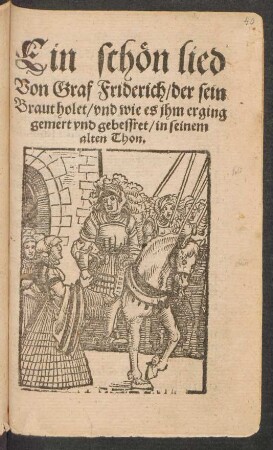 Ein schön lied || Von Graf Friderich/ der sein || Braut holet/ vnd wie es jhm erging || gemert vnd gebessert/ in seinem || alten Thon.||