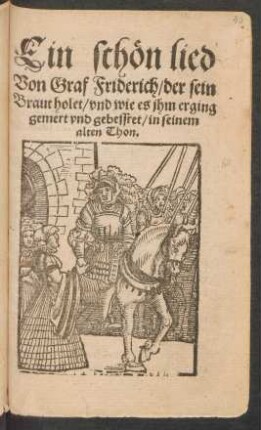 Ein schön lied || Von Graf Friderich/ der sein || Braut holet/ vnd wie es jhm erging || gemert vnd gebessert/ in seinem || alten Thon.||