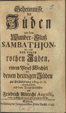 Geheimnisse, der Jüden von dem Wunder-Fluß Sambathion, wie auch von denen rothen Jüden, in einem Brief-Wechsel mit denen heutigen Jüden zur Erläuterung 2 Reg. 17.6. abgehandelt und dem Druck überlassen