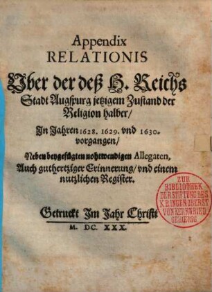 Relation Vber deß Heil. Reichs Stadt Augspurg jetzigem Zustand der Religion halben, [2]. Appendix Relationis Vber der deß H. Reichs Stadt Augspurg jetzigem Zustand der Religion halber, Jn Jahren 1628. 1629 vnd 1630. vorgangen : Neben beygefügten nohtwendigen Allegaten, Auch guthertziger Erinnerung, vnd einem nutzlichen Register