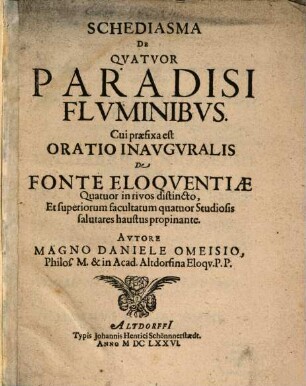 Schediasma De Qvatvor Paradisi Flvminibvs Cui praefixa est Oratio Inavgvralis De Fonte Eloqventiae Qvatvor in rivos distincto, Et superiorum facultatum quatuor Studiosis salutares haustus propinante