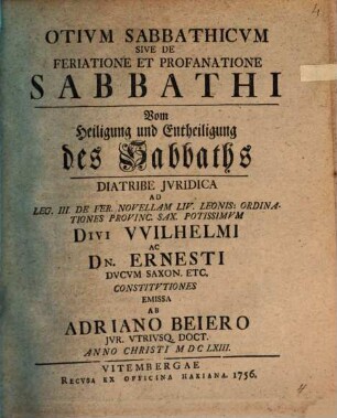Otium sabbathicum, sive de feriatione et profanatione sabbathi, vom Heiligung und Entheiligung des Sabbaths, diatribe iuridica : ad leg. III. De fer. novellam Liv. Leonis: ordinationes provinc. Sax. potissimum ...