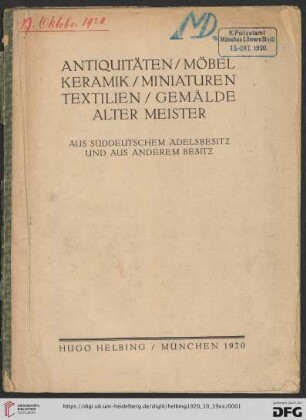 Antiquitäten, Möbel, Keramik, Miniaturen, Textilien, Gemälde alter Meister aus süddeutschem Adelsbesitz und aus anderem Besitz : [Versteigerung in München in der Galerie Helbing ... Dienstag, den 19., Mittwoch, den 20. u. Donnerstag, den 21. Oktober 1920]