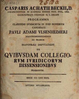 Casparis Achatii Beckii ... Programma clarissimi summorum in iure honorum candidati Pauli Adami Ulsenheimeri Marckeimersheimensis ex Francis inaugurali disputationi de quibusdam collegiorum iuridicorum dissensionibus praemissum : [Inest dissertatio de libertate matrimoniorum apud Romanos]