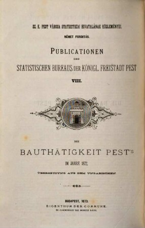 Die Bauthätigkeit Pest's im Jahre : Budapest's Übersetzung aus dem Ungarischen. 1872 = 8