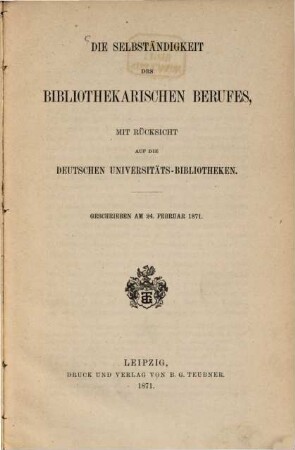 Die Selbständigkeit des bibliothekarischen Berufes, mit Rücksicht auf die deutschen Universitäts-Bibliotheken
