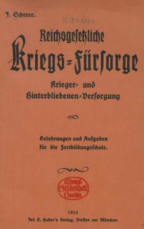 Reichsgesetzliche Kriegs-Fürsorge : Krieger- und Hinterbliebenen-Versorgung ; Belehrungen und Aufgaben für die Fortbildungsschule