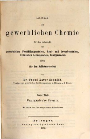 Lehrbuch der gewerblichen Chemie für den Unterricht an gewerblichen Fortbildungsschulen, Real- und Gewerbeschulen, technischen Lehranstalten, Realgymnasien sowie für den Selbstunterricht, 1. Unorganische Chemie