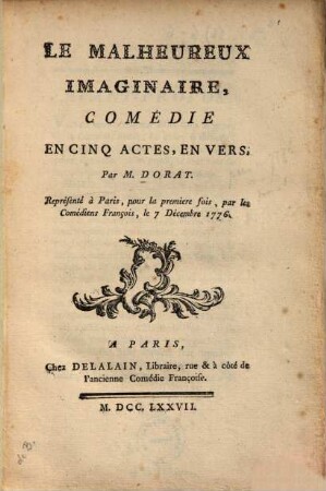 La Malheureux Imaginaire : Comédie En Cinq Actes, En Vers ; Représenté à Paris, pour la première fois, par les Comédiens François, le 7. Décembre 1776