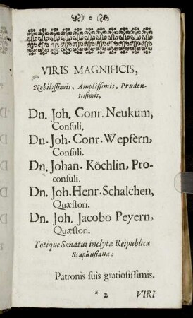 Viris ... Dn. Joh. Conr. Neukum, consuli, Dn. Joh. Conr. Wepfern, consuli, Dn. Johan Köchlin, proconsuli, Dn. Joh. Henr. Schalchen, quaestori, Dn. Joh. Jacobo Reyern, quaestori