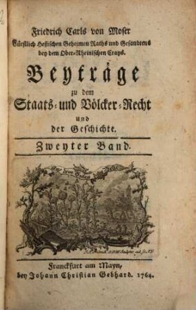 Friedrich Carls von Moser, Fürstlich Heßischen Geheimen Raths ... Beyträge zu dem Staats- und Völcker-Recht und der Geschichte. 2